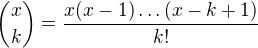 ${x \choose k} = \frac{x(x-1)\dots(x-k+1)}{k!}$