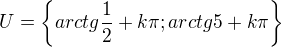 $U=\{arctg\frac{1}{2}+k\pi ;arctg5+k\pi \}$
