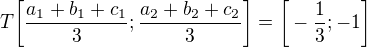 $T\bigg[\frac{a_{1}+b_{1}+c_{1}}{3};\frac{a_{2}+b_{2}+c_{2}}{3}\bigg]=\bigg[-\frac{1}{3}; -1\bigg]$