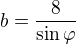 $b=\frac8{\sin\varphi}$