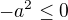$-a^2\le0$