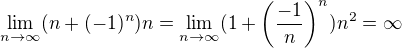 $\lim_{n \to \infty } (n+(-1)^n)n = \lim_{n \to \infty } (1+\(\frac{-1}{n}\)^n)n^2=\infty$