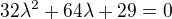 $32\lambda ^{2}+64\lambda +29=0$