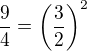 $\frac94=\left(\frac32\right)^2$