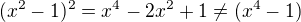 $(x^2-1)^2=x^4-2x^2+1\neq (x^4-1)$