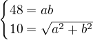 $\begin{cases}48=ab\\ 10=\sqrt{a^2+b^2}\end{cases}$
