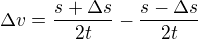$\Delta v=\frac{s+\Delta s}{2t}-\frac{s-\Delta s}{2t}$