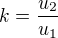 $k=\frac{u_{2}}{u_{1}}$