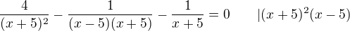 $\frac{4}{(x+5)^2}-\frac{1}{(x-5)(x+5)}-\frac{1}{x+5}=0\qquad|(x+5)^2(x-5)$
