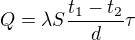 $Q=\lambda S\frac{t_{1}-t_{2}}{d}\tau $