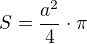 $S=\frac{a^2}{4}\cdot \pi$