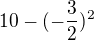 $10 - (-\frac{3}{2})^2$