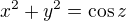 $x^2 + y^2 = \cos{z}$