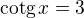 $\text{cotg}\,x=3$