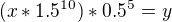 $(x*1.5^{10})*0.5^5=y$
