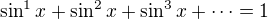 $\sin^1x+\sin^2x+\sin^3x+\cdots=1$