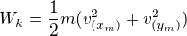$W_{k}=\frac{1}{2}m( v_{(x_m)}^{2} + v_{(y_m)}^{2})$