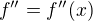 $f'' = f''(x)$