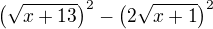 $\(\sqrt{x+13}\)^2 - \(2 \sqrt{x+1}\)^2$