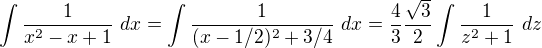 $\int \frac{1}{x^2-x+1}\ dx = \int \frac{1}{(x-1/2)^2+3/4}\ dx = \frac{4}{3} \frac{\sqrt{3}}{2}\int \frac{1}{z^2+1}\ dz$