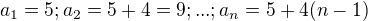 $a_1=5;a_2=5+4=9;...;a_n=5 +4(n-1)$