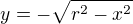 $y=-\sqrt{r^2-x^2}$