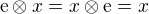 $\mathrm{e} \otimes x = x \otimes \mathrm{e} = x$