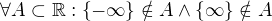 $\forall A\subset \mathbb{R}: \{-\infty\} \notin A \wedge \{\infty\} \notin A$