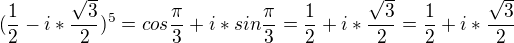 $(\frac{1}{2}-i*\frac{\sqrt{3}}{2})^5=cos\frac{\pi}{3}+i*sin\frac{\pi}{3}=\frac{1}{2}+i*\frac{\sqrt3}{2}=\frac{1}{2}+i*\frac{\sqrt3}{2}$