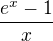 $\frac{e^x-1}x$