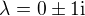 $\lambda=0\pm1\mathrm{i}$