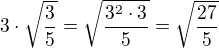 $3\cdot \sqrt{\frac{3}{5}}=\sqrt{\frac{3^2\cdot 3}{5}}=\sqrt{\frac{27}{5}}$