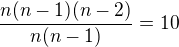 $\frac{n(n-1)(n-2)}{n(n-1)}=10$