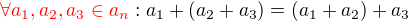 $\color{red}\forall a_{1},a_{2},a_{3}\in a_{n}\color{black}: a_{1}+(a_{2}+a_{3})=(a_{1}+a_{2})+a_{3}$
