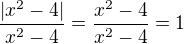 $\frac{|x^2-4|}{x^2-4}=\frac{x^2-4}{x^2-4}=1$