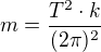 $m=\frac{T^{2}\cdot k}{(2\pi )^{2}}$