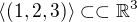 $\langle(1,2,3)\rangle \subset \subset \mathbb{R}^{3}$