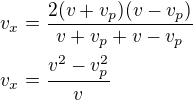 $v_x=\frac{2(v+v_p)(v-v_p)}{v+v_p+v-v_p}\nlv_x=\frac{v^2-v_p^2}{v}$