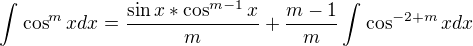 $\int_{}^{}\cos ^{m}xdx=\frac{\sin x*\cos ^{m-1}x}{m}+\frac{m-1}{m}\int_{}^{}\cos ^{-2+m}xdx$