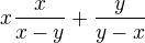 $x\frac{x}{x-y}+\frac{y}{y-x}$