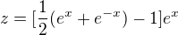 $z=[\frac{1}{2}(e^{x}+e^{-x})-1]e^{x}$