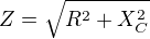 $Z=\sqrt{R^2+X_C^2}$
