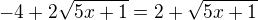 ${-4+2\sqrt{5x+1}}= 2+{\sqrt{5x+1}}$