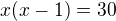 $x(x-1)=30$