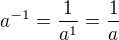 $a^{-1}=\frac{1}{a^1}=\frac{1}{a}$