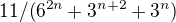 $11/(6^{2n}+3^{n+2}+3^{n})$