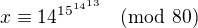 $x\equiv14^{15^{14^{13}}} \pmod{80}$