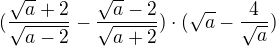 $(\frac{\sqrt{a}+2}{\sqrt{a-2}}-\frac{\sqrt{a}-2}{\sqrt{a+2}})\cdot (\sqrt{a}-\frac{4}{\sqrt{a}})$