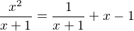 $\frac {x^2}{x+1}=\frac 1{x+1} +x-1$