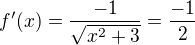 $f'(x) = \frac{-1}{\sqrt{x^2 + 3}}= \frac {-1}{2}$